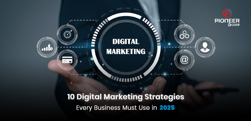 10 Digital Marketing Strategies Every Business Must Use in 2025