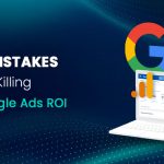 Top 5 Mistakes That Are Killing Your Google Ads ROI