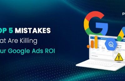 Top 5 Mistakes That Are Killing Your Google Ads ROI